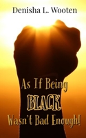 As If Being Black Wasn't Bad Enough! 1715347218 Book Cover