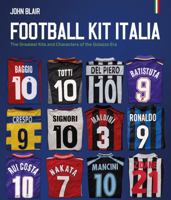 Football Kit Italia: The Greatest Kits and Characters of the Golazzo Era 1836801750 Book Cover