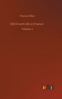 Old Court Life in France; Volume 1 1523427167 Book Cover