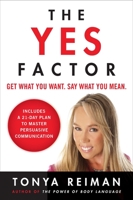 The Yes Factor: Get What You Want. Say What You Mean. the Power of Persuasive Communication 1594630682 Book Cover