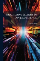 Progressive Lessons In Applied Science... 124751207X Book Cover