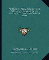 Address To Army Associations And Miscellaneous Papers Relating To Civil And Spanish Wars 1145102204 Book Cover