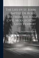 The Life of St. John Baptist De Rossi, Tr. From the Ital. [Of E. Mougeot] by Lady Herbert 1021284459 Book Cover