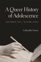 A Queer History of Adolescence: Developmental Pasts, Relational Futures 0820357464 Book Cover