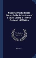 Nauticus On His Hobby Horse, Or the Adventures of a Sailor During a Tricycle Cruise of 1427 Miles 1146647433 Book Cover