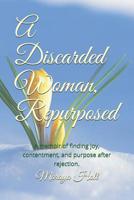 A Discarded Woman, Repurposed: A memoir of finding joy, contentment, and purpose after rejection. 1726235238 Book Cover