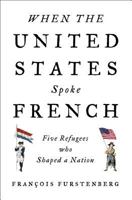 When the United States Spoke French: Five Refugees Who Shaped a Nation 1594204411 Book Cover