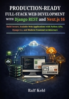Production-Ready Full-Stack Web Development with Django REST and Next.js 16: Build Secure, Scalable Web Applications with Python APIs, Django 6.x, and Modern Frontend Architecture B0GK8PL2JV Book Cover