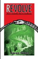 Revolve: Man's Scientific Rise to Godhood 0985376902 Book Cover