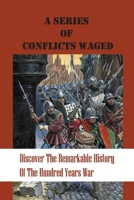 A Series Of Conflicts Waged: Discover The Remarkable History Of The Hundred Years War: Medieval Thought B097664JSL Book Cover
