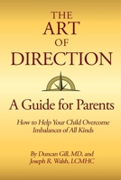 The Art of Direction: A Guide for Parents: How to Help Your Child Overcome Imbalances of All Kinds 1734625708 Book Cover