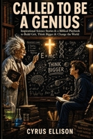 Called to be a Genius: Inspirational Science Stories, an Empowering Biblical Playbook to Build Grit, Think Bigger and Change the World 1956493700 Book Cover