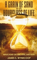 A Grain of Sand in the Hourglass of Life Reflections on Time, Loss, and Faith B0GXMZV62Q Book Cover