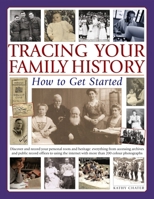 Tracing Your Family History: How To Get Started: Discover Your Personal Roots And Heritage: Everything From Accessing Archives And Public Record ... With More Than 135 Photographs And Artworks 1846811600 Book Cover