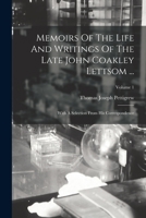 Memoirs Of The Life And Writings Of The Late John Coakley Lettsom ...: With A Selection From His Correspondence; Volume 1 1018675825 Book Cover