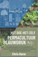 Het doe-het-zelf permacultuur-blauwdruk: Uw beginners gids voor het ontwerpen van duurzame ecosystemen en bloeiende biologische tuinen voor zelfvoorzienend leven (Dutch Edition) B0FJS84L5M Book Cover