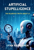 Artificial Stupelligence: The Hilarious Truth About AI B0F634RHKH Book Cover