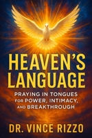 Heaven’s Language: Praying in Tongues for Power, Intimacy, and Breakthrough B0FPRFWMW7 Book Cover