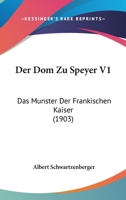 Der Dom Zu Speyer, Vol. 1: Das M�nster Der Fr�nkischen Kaiser (Classic Reprint) 1160862257 Book Cover