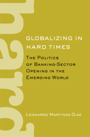 Globalizing in Hard Times: The Politics of Banking-Sector Opening in the Emerging World 0801447550 Book Cover