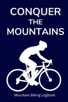 Conquer the Mountains: Mountain Biking Logbook to Track Your Trail Rides 1654551406 Book Cover