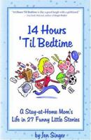 14 Hours 'Til Bedtime: A Stay-At-Home Mom's Life In 27 Funny Little Stories 1932279113 Book Cover
