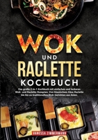 Wok und Raclette Kochbuch: Das große 2-in-1 Kochbuch mit einfachen und leckeren Wok- und Raclette-Rezepten. Von klassischem Käse-Raclette bis hin zu ... Wok-Gerichten aus Asien. (German Edition) 3384226151 Book Cover