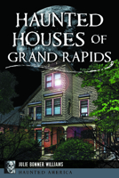 Haunted Houses of Grand Rapids (Haunted America) 1467171603 Book Cover