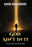 God Ain't In It: Stop Lying on His Name B0FX3D4YXY Book Cover
