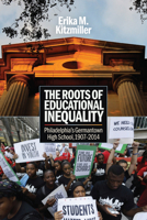 The Roots of Education Inequality: Philadelphia's Germantown High School, 1914-2013 0812253566 Book Cover