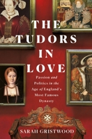 The Tudors in Love: Passion and Politics in the Age of England's Most Famous Dynasty 1250271428 Book Cover