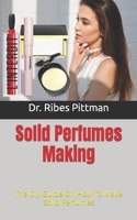 Solid Perfumes Making: The Diy Guide On How To Make Solid Perfumes B09HHW2QDF Book Cover