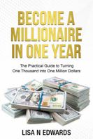 BECOME A MILLIONAIRE IN ONE YEAR: The Practical Guide to Turning One Thousand into One Million Dollars 0648644308 Book Cover