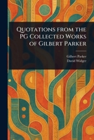 Quotations From the PG Collected Works of Gilbert Parker 1023086980 Book Cover