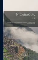 Nicaragua: Its People, Scenery, Monuments, Resources, Condition, and Proposed Canal 1241427402 Book Cover