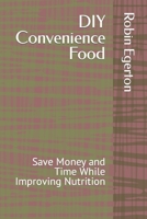 DIY Convenience Food: Save Money and Time While Improving Nutrition B0BXNBJJXZ Book Cover