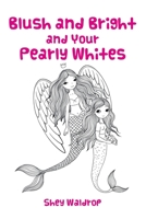 Blush and Bright and Your Pearly Whites 1098074041 Book Cover