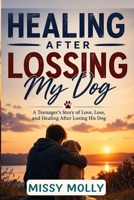 HEALING AFTER LOSSING MY DOG: A Teenager’s Story of Love, Loss, and Healing After Losing His Dog (Always with Me) B0GYX1YL7K Book Cover