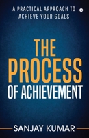 The Process of Achievement: A Practical Approach to Achieve Your Goals 1645877558 Book Cover