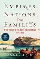Empires, Nations, and Families: A New History of the North American West, 1800-1860 0062225154 Book Cover