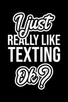 I Just Really Like Texting Ok?: Christmas Gift for Texting lover Funny Texting Journal Nice 2019 Christmas Present for Texting 6x9inch 120 pages 1702372820 Book Cover