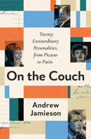 On the Couch: Twenty Extraordinary Personalities, from Picasso to Putin 1912559811 Book Cover