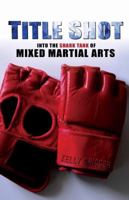 Title Shot: Into the Shark Tank of Mixed Martial Arts 098150440X Book Cover