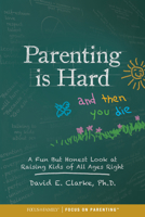 Parenting Is Hard and Then You Die: A Fun But Honest Look at Raising Kids of All Ages Right 1589979761 Book Cover