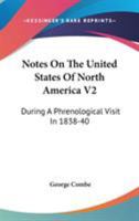 Notes on the United States of North America: During a Phrenological Visit in 1838-9-40, Volume 2 116362828X Book Cover