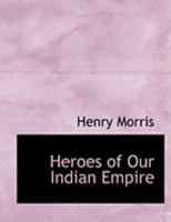 Heroes of Our Indian Empire 0469226242 Book Cover