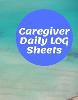 Caregiver Daily Log Sheets: Home Aide Record Book, Medical Care Organizer / Monitor / Journal / Diary / Sheets To Facilite Communication And Efficiency 1676802614 Book Cover