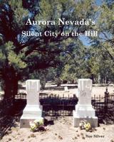 Aurora, Nevada's Silent City on the Hill 1466224371 Book Cover