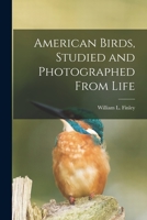 American birds, studied and photographed from life B0008BFGV4 Book Cover