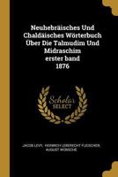 Neuhebr�isches Und Chald�isches W�rterbuch �ber Die Talmudim Und Midraschim Erster Band 1876 1293115118 Book Cover